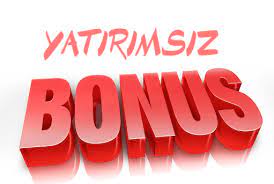 Yatırım Şartsız Bonuslar